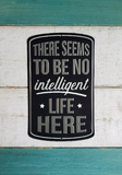 Metal sign - "THERE SEEMS TO BE NO intelligent LIFE HERE"