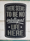 Metal sign - "THERE SEEMS TO BE NO intelligent LIFE HERE"