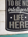 Metal sign - "THERE SEEMS TO BE NO intelligent LIFE HERE"