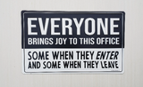 Metal sign -"EVERYONE BRINGS JOY TO THIS OFFICE - SOME WHEN THEY ENTER AND SOME WHEN THEY LEAVE"