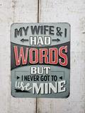Metal sign -  "MY WIFE & I HAD WORDS - BUT I NEVER GOT TO use MINE"