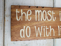 The Most Important thing to do with life.. Is to live it  -  Handmade sign